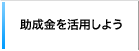助成金を活用しよう